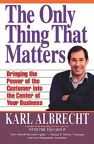 Imagen de archivo de The Only Thing That Matters: Bringing the Power of the Customer into the Center of Your Business a la venta por Wonder Book