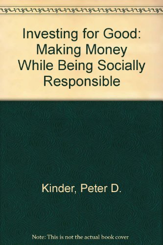 Investing for Good: Making Money While Being Socially Responsible (9780887306624) by Kinder, Peter D.; Lydenberg, Steven D.; Domini, Amy L.