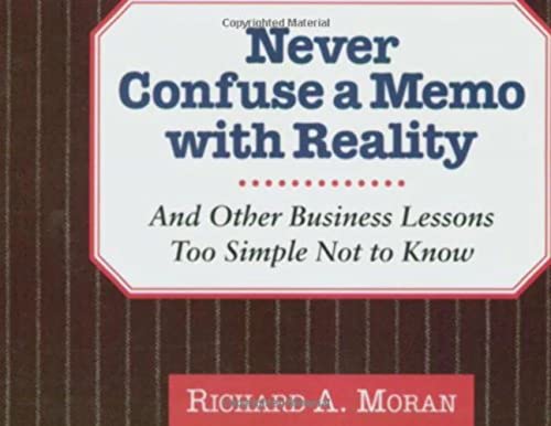 Never Confuse a Memo With Reality: And Other Business Lessons Too Simple Not To Know