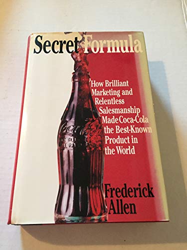 Secret Formula: How Brilliant Marketing and Relentless Salesmanship Made Coca-Cola the Best-Known Product in the World (9780887306723) by Allen, Frederick