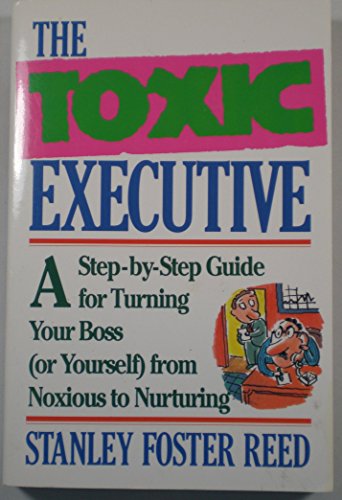 9780887306938: The Toxic Executive: A Step by Step Guide for Turning Your Boss (or Yourself) from Noxious to Nurturing