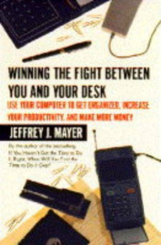 Stock image for Winning the Fight Between You and Your Desk: Use Your Computer to Get Organized, Become More Productive, and Make More Money for sale by Ozark Relics and Rarities