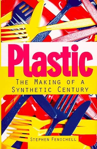 Plastic: The Making of a Synthetic Century - Fenichell, Stephen