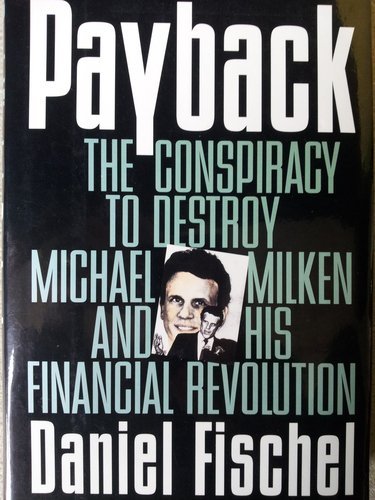 Payback: The Conspiracy to Destroy Michael Milken and His Financial Revolution (9780887307577) by Fischel, Daniel R.; Fischel, Daniel