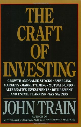 The Craft of Investing: Growth and Value Stocks, Emerging Markets, Market Timing, Mutual Funds, Alternat (9780887307614) by Train, John