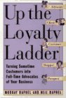 UP THE LOYALTY LADDER Turning Sometime Customers into Full-Time Advocates of Your Business