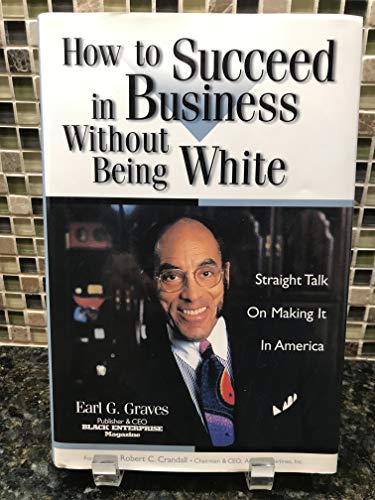 How to Succeed in Business Without Being White: Straight Talk on Making It in America (9780887308086) by Graves, Earl G.