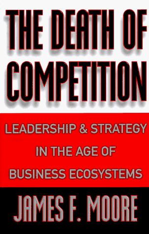 Imagen de archivo de The Death of Competition: Leadership and Strategy in the Age of Business Ecosystems a la venta por SecondSale