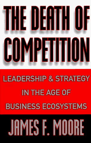 Stock image for The Death of Competition: Leadership and Strategy in the Age of Business Ecosystems Moore, James F. for sale by Aragon Books Canada