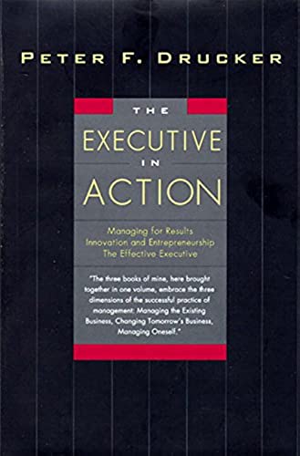 Beispielbild fr The Executive in Action : Managing for Results, Innovation and Entrepreneurship, the Effective Executive zum Verkauf von Wonder Book