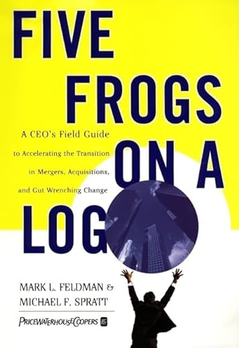 9780887309816: Five Frogs on a Log: A CEO's Field Guide to Accelerating the Transition in Mergers, Acquisitions And Gut Wrenching Change
