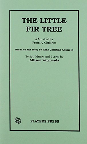 The Little Fir Tree: A Musical for Primary Children : Based on the Story by Hans Christian Andersen (Players Press Classicscripts) (9780887344282) by Woyiwada, Allison; Andersen, Hans Christian