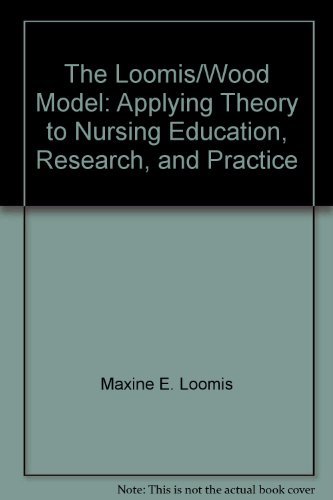 Stock image for The Loomis - Wood Model : Applying Theory to Nursing Education, Research, and Practice for sale by Better World Books