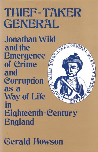 Thief-Taker General: Jonathan Wild and the Emergence of Crime and Corruption as a Way of Life in Eighteenth-Century England (9780887380327) by Howson, Gerald