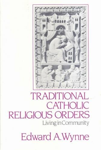 Traditional Catholic Religious Orders: Living in Community (9780887381294) by Wynne, Edward A.