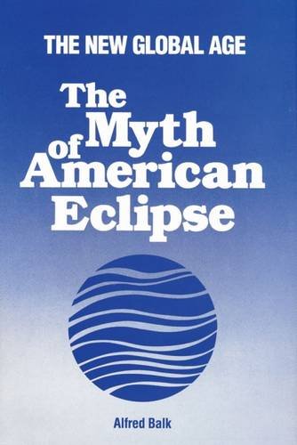 Imagen de archivo de The Myth of American Eclipse : The New Global Age a la venta por Daedalus Books