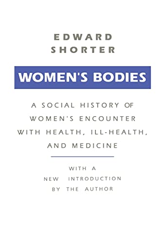 Women's Bodies : A Social History of Women's Encounter with Health, Ill-Health and Medicine - Shorter, Edward