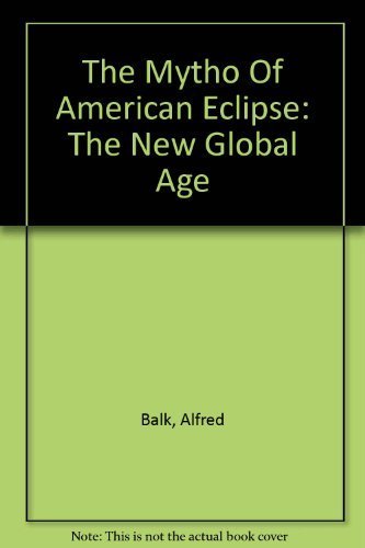 Imagen de archivo de The Myth of American Eclipse: The New Global Age a la venta por The Corner Bookshop
