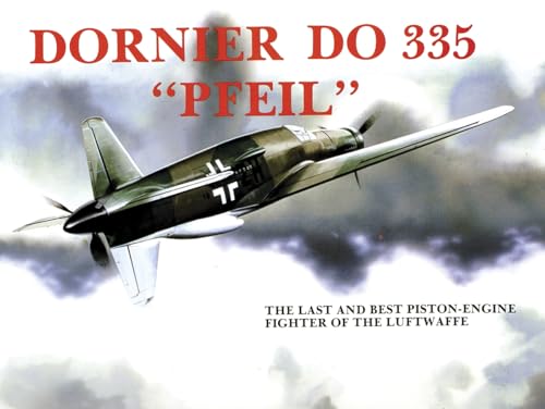 Stock image for Dornier Do 335 " Pfeil": The Last and Best Piston-Engine Fighter of the Luftwaffe (Schiffer Military History) for sale by Books From California