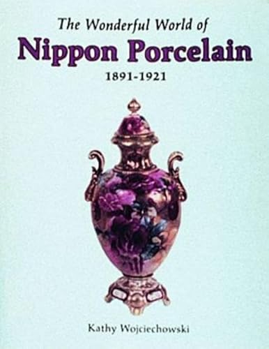 Stock image for The Wonderful World of Nippon Porcelain, 1891-1921 for sale by HPB-Emerald