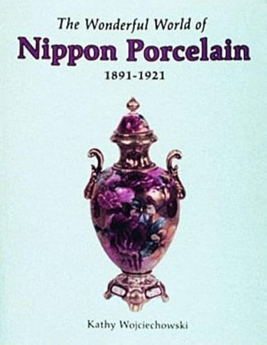 9780887403774: The Wonderful World of Nippon Porcelain, 1891-1921