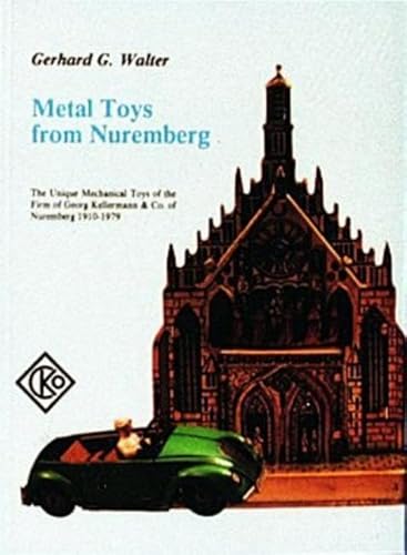 Imagen de archivo de Metal Toys from Nuremberg: The Unique Mechanical Toys of the Firm of Georg Kellermann & Co. of Nuremberg, 1910 - 1979 a la venta por Tiber Books