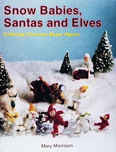 9780887404931: Snow Babies, Santas and Elves: Collecting Christmas Bisque Figures