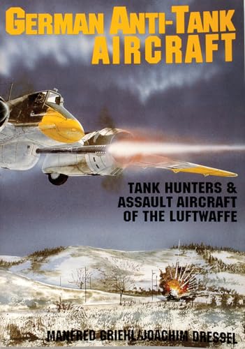 9780887405204: German Anti-Tank Aircraft: Tank Hunters & Assault Aircraft of the Luftwaffe