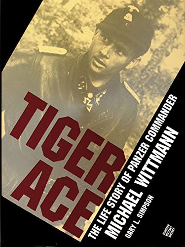 Tiger Ace; The Life Story of Panzer Commander Michael Wittmann