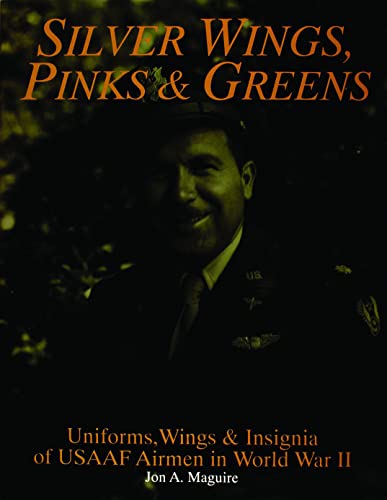 9780887405785: Silver Wings, Pinks & Greens: Uniforms, Wings & Insignia of USAAF Airmen in WWII (Schiffer Military History)