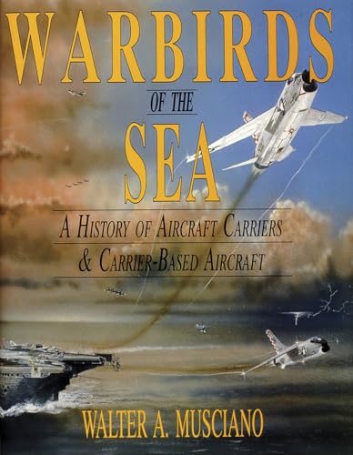 Imagen de archivo de Warbirds of the Sea: A History of Aircraft Carriers & Carrier-Based Aircraft a la venta por Chaparral Books