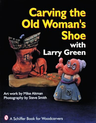 Imagen de archivo de Carving the Old Woman's Shoe with Larry Green (A Schiffer Book for Woodcarvers) a la venta por HPB-Movies