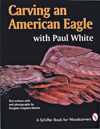 Stock image for Carving an American Eagle with Paul White (A Schiffer Book for Woodcarvers) for sale by BooksRun