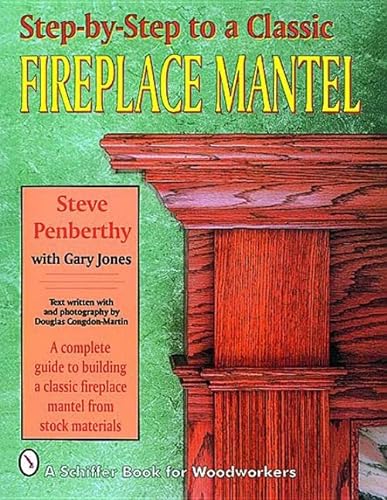 9780887406539: Step-by-step to a Classic Fireplace Mantel (Schiffer Book for Woodworkers)