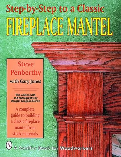 9780887406539: Step-by-step to a Classic Fireplace Mantel (Schiffer Book for Woodworkers)