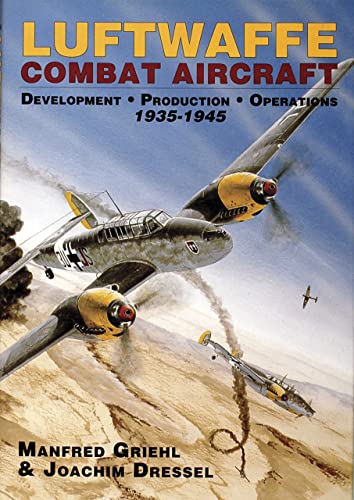 Luftwaffe Combat Aircraft: Development, Production , Operations 1935-1945.