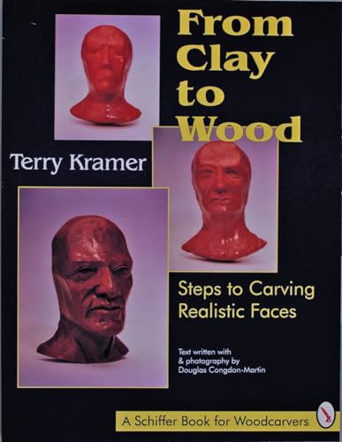 From Clay to Wood: Steps to Carving Realistic Faces (Schiffer Book for Hobbyists and Carvers) (9780887407147) by Kramer, Terry