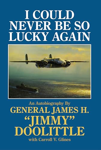 9780887407376: I Could Never Be So Lucky Again: An Autobiography of James H. ""Jimmy"" Doolittle with Carroll V. Glines