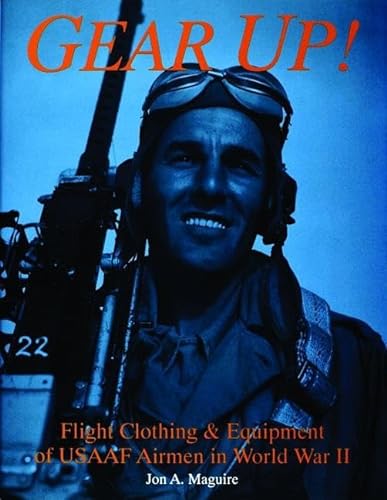Gear Up!: Flight Clothing & Equipment of USAAF Airmen in World War II.