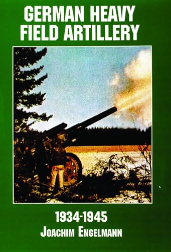 Imagen de archivo de German Heavy Field Artillery in World War II: 1934-1945 (Schiffer Military/Aviation History) a la venta por HPB-Red