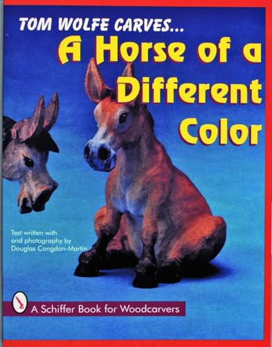 Stock image for Tom Wolfe Carves--a Horse of a Different Color (Schiffer Book for Woodcarvers) for sale by HPB Inc.