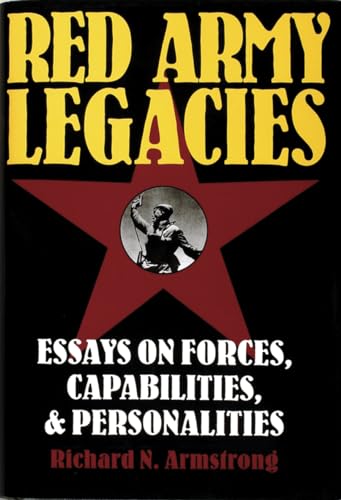 Red Army Legacies: Essays on Forces, Capabilities & Personalities.
