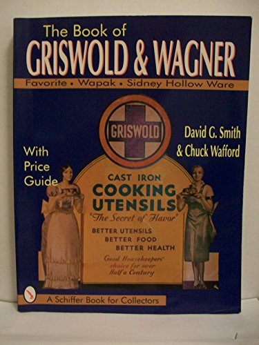 The Book of Griswold & Wagner : Favorite Piqua, Sidney Hollow Ware, Wapak : With Price Guide (9780887408366) by Smith, David;Smith, David G.;Smith;Wafford, Charles