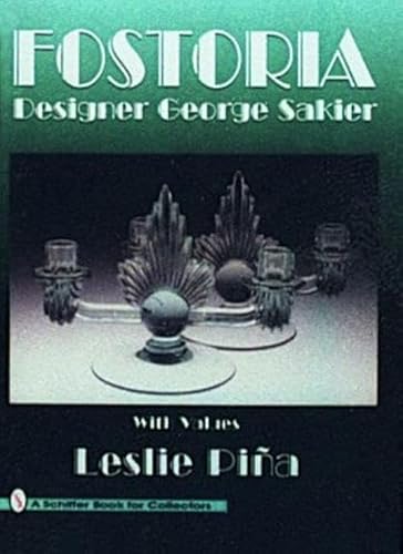 Fostoria: Designer George Sakier : With Values (A Schiffer Book for Collectors) (9780887408588) by Pina, Leslie A.