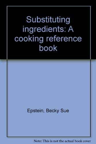 Imagen de archivo de Substituting Ingredients: A Cooking Reference Book a la venta por HPB Inc.