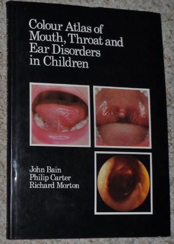 Colour Atlas of Mouth, Throat, and Ear Disorders in Children (9780887441561) by Bain, John; Morton, Richard; Carter, Philip