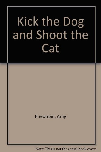 Kick the Dog and Shoot the Cat