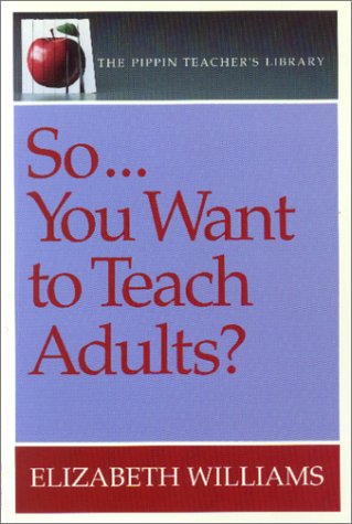 So...You Want to Teach Adults? (Pippin Teacher's Library) (9780887510779) by Williams, Elizabeth