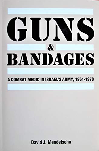Guns and Bandages: A Combat Medic in Israel's Army, 1961-1978 (9780887511011) by Mendelsohn, David