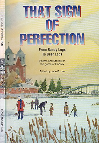 Beispielbild fr That Sign of Perfection: From Bandy Legs to Beer Legs, Poems and Stories on the Game of Hockey zum Verkauf von A Good Read